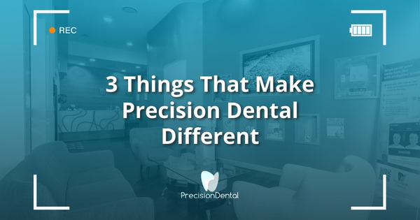 3 Things That Make Precision Dental Different